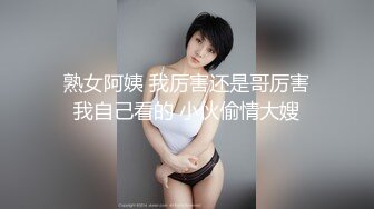  熟女阿姨 我厉害还是哥厉害 我自己看的 小伙偷情大嫂