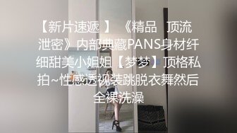 【新片速遞 】 《精品✅顶流✅泄密》内部典藏PANS身材纤细甜美小姐姐【梦梦】顶格私拍~性感透视装跳脱衣舞然后全裸洗澡