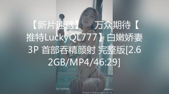 【新片速遞】 ⭐ 万众期待【推特LuckyQL777】白嫩娇妻3P 首部吞精颜射 完整版[2.62GB/MP4/46:29]