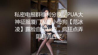 私密电报群福利分享，PUA大神征服厦门人妻小母狗【范冰凌】露脸自慰私拍，疯狂点弄阴蒂流白浆