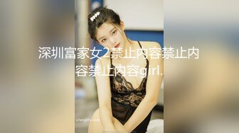 深圳富家女2禁止内容禁止内容禁止内容girl.