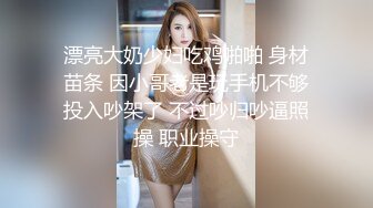 漂亮大奶少妇吃鸡啪啪 身材苗条 因小哥老是玩手机不够投入吵架了 不过吵归吵逼照操 职业操守