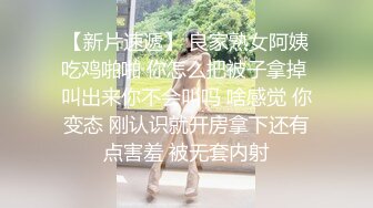 【新片速遞】 良家熟女阿姨吃鸡啪啪 你怎么把被子拿掉 叫出来你不会叫吗 啥感觉 你变态 刚认识就开房拿下还有点害羞 被无套内射