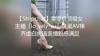 【Stripchat】零零后顶级女主播「lo_vely_su」跳蛋AV棒齐虐白虎逼表情魅惑满足