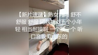 【新片速遞】熟女妈妈 舒不舒服 舒服 阿姨挑战五个小年轻 相当耐操啊 一个接一个 听口音貌似山东的