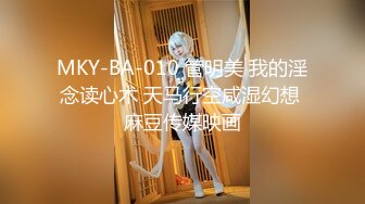 MKY-BA-010 管明美 我的淫念读心术 天马行空咸湿幻想 麻豆传媒映画