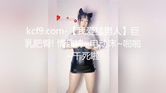 kcf9.com-【我爱猛男人】巨乳肥臀! 情趣椅~电动床~啪啪~干死啦