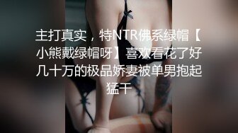 主打真实，特NTR佛系绿帽【小熊戴绿帽呀】喜欢看花了好几十万的极品娇妻被单男抱起猛干