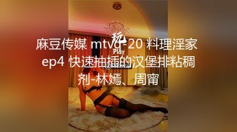 麻豆传媒 mtvq-20 料理淫家 ep4 快速抽插的汉堡排粘稠剂-林嫣、周甯