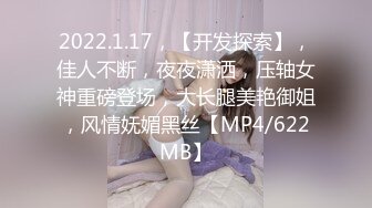 2022.1.17，【开发探索】，佳人不断，夜夜潇洒，压轴女神重磅登场，大长腿美艳御姐，风情妩媚黑丝【MP4/622MB】