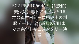 FC2 PPV 1066447 【絶対的美少女】地下アイドルと18才の誕生日前日に思い出の制服デート。2年越しの初Hまでの完全ドキュメンタリー映像