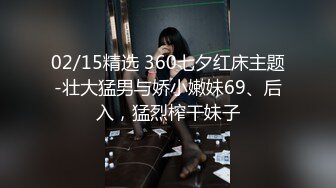 02/15精选 360七夕红床主题-壮大猛男与娇小嫩妹69、后入，猛烈榨干妹子