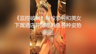 《监控破解》单位领导和美女下属酒店开房吃鲍鱼各种姿势啪啪