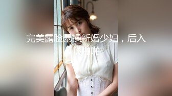 完美露脸暴操新婚少妇，后入，啪啪