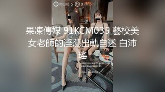 果凍傳媒 91KCM035 藝校美女老師的淫蕩出軌自述 白沛瑤