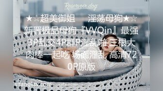 ★☆超美御姐❤️淫荡母狗★☆新晋极品母狗『VVQin』最强3P乱交4P群P淫乱啪 三根大肉棒一起吃 场面淫乱 高清720P原版