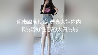 商场女厕后拍两个学生闺蜜轮流献逼