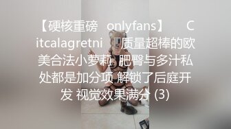 【硬核重磅✨onlyfans】❤️Citcalagretni❤️质量超棒的欧美合法小萝莉  肥臀与多汁私处都是加分项 解锁了后庭开发 视觉效果满分 (3)