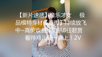 【新片速遞】音乐才女❤️极品模特身材【恩惠】持续放飞中~高价收费揉奶扒B任君赏❤️看得鸡儿硬一晚上！2V