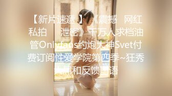 【新片速遞 】 《震撼✅网红私拍㊙️泄密》千万人求档油管Onlyfans约炮大神Svet付费订阅性爱学院第四季~狂秀大屌和反馈国语