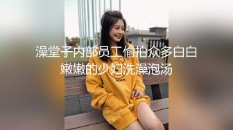 澡堂子内部员工偷拍众多白白嫩嫩的少妇洗澡泡汤