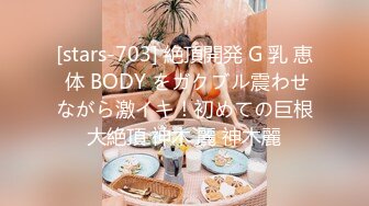 [stars-703] 絶頂開発 G 乳 恵 体 BODY をガクブル震わせながら激イキ！初めての巨根大絶頂 神木 麗 神木麗