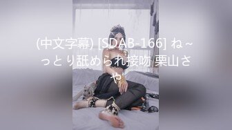 (中文字幕) [SDAB-166] ね～っとり舐められ接吻 栗山さや