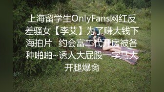 上海留学生OnlyFans网红反差骚女【李艾】为了赚大钱下海拍片✿约会富二代开房被各种啪啪~诱人大屁股一字马大开腿爆肏