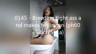 0145 - Breeding tight ass and makes her moan (ph60efe6cf75c1a)