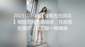 2023-10-14【瘦猴先生探花】御姐范良家眼镜妹，性感黑丝美腿，扛起腿一顿爆操