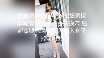 极品美臀女技师 长相甜美按摩调情 脱下黑丝手指摸穴 翘起双腿舔逼 翘屁股后入套子掉了内射