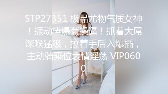 STP27351 极品尤物气质女神！振动棒爆菊操逼！抓着大屌深喉猛吸，拉着手后入爆插，主动骑乘位表情淫荡 VIP0600