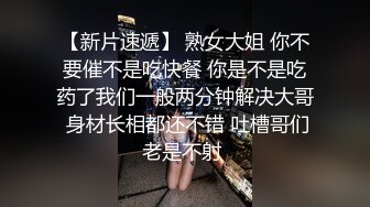 【新片速遞】 熟女大姐 你不要催不是吃快餐 你是不是吃药了我们一般两分钟解决大哥 身材长相都还不错 吐槽哥们老是不射 