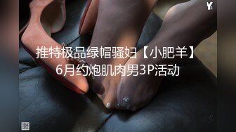 推特极品绿帽骚妇【小肥羊】6月约炮肌肉男3P活动