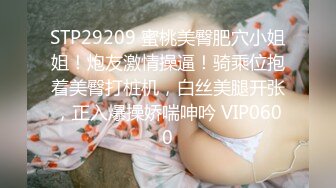 STP25098 2000约腼腆小姐姐，这颜值怎么忽高忽低的，翘臀圆润，小伙暴力插逼，陶醉其中爽了 VIP2209