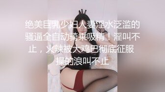 绝美巨乳少妇人妻淫水泛滥的骚逼全自动骑乘吸精！淫叫不止，火辣被大鸡巴彻底征服 操的浪叫不止