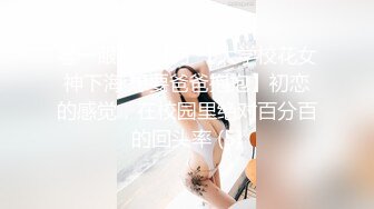 看一眼就爱上了【大学校花女神下海 想要爸爸抱抱】初恋的感觉，在校园里绝对百分百的回头率 (5)