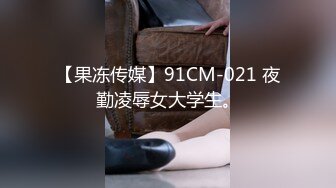 【果冻传媒】91CM-021 夜勤凌辱女大学生。