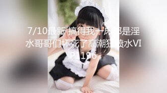 7/10最新 搞得我一床都是淫水哥哥们坏死了高潮狂喷水VIP1196