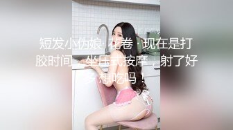 短发小伪娘· 花卷 · 现在是打胶时间，坐压式按摩，射了好多 想吃吗！