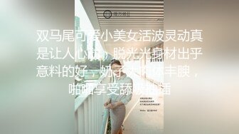 双马尾可爱小美女活波灵动真是让人心动，脱光光身材出乎意料的好，奶子大肉体丰腴，啪啪享受舔吸抽插