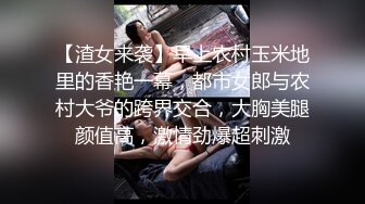 【渣女来袭】早上农村玉米地里的香艳一幕，都市女郎与农村大爷的跨界交合，大胸美腿颜值高，激情劲爆超刺激