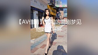 【AV佳丽】饥渴的编剧梦见他妈的坏坏