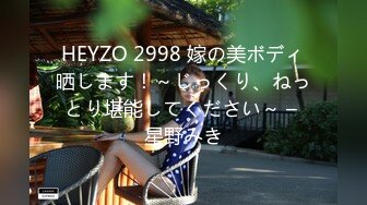 HEYZO 2998 嫁の美ボディ晒します！～じっくり、ねっとり堪能してください～ – 星野みき