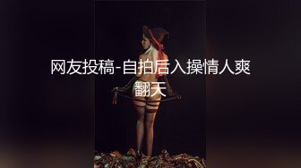 网友投稿-自拍后入操情人爽翻天