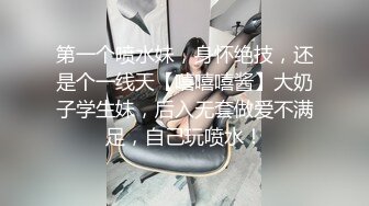 第一个喷水妹，身怀绝技，还是个一线天【嘻嘻嘻酱】大奶子学生妹，后入无套做爱不满足，自己玩喷水！