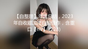 【自整理】年度总结，2023年自收藏国产自拍佳作，含重口【nV】 (228)