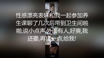 性感漂亮表妹和我一起参加养生课聊了几次后带到卫生间啪啪,说小点声,外面有人,好爽,我还要,再猛一点,给我!