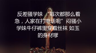 ❤️邻家小妹❤️婷婷玉立的邻家小妹妹每次都会主动掰开小嫩穴跟屁股好让肉棒插得更深!且很认真享受插入少女颜值爱了