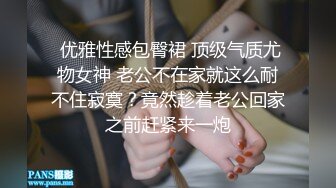  优雅性感包臀裙 顶级气质尤物女神 老公不在家就这么耐不住寂寞？竟然趁着老公回家之前赶紧来一炮